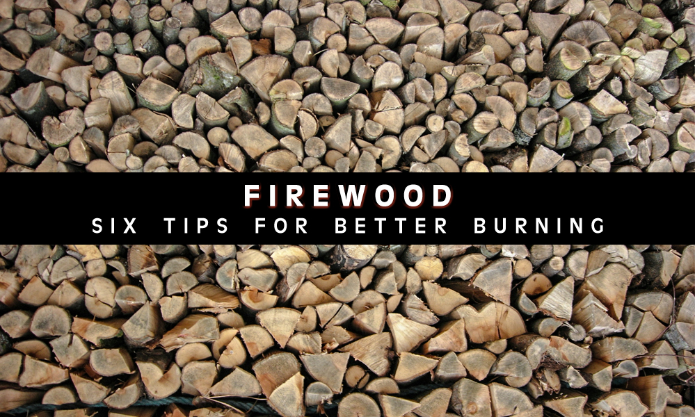 Firewood: Six Tips For Better Burning