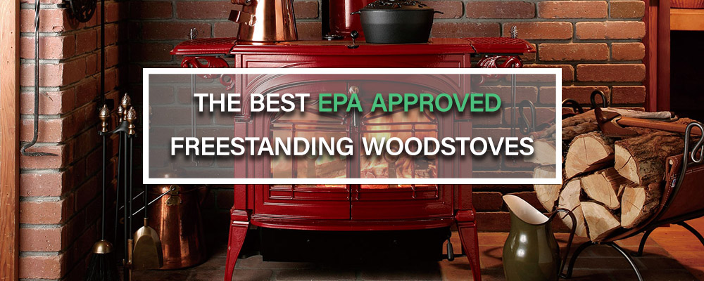 The Best EPA Approved Freestanding Woodstoves